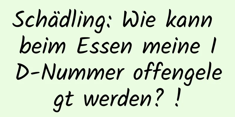 Schädling: Wie kann beim Essen meine ID-Nummer offengelegt werden? !
