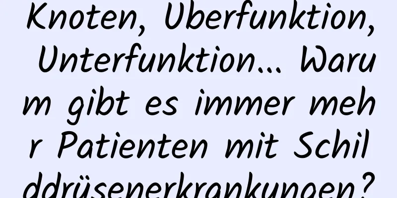 Knoten, Überfunktion, Unterfunktion... Warum gibt es immer mehr Patienten mit Schilddrüsenerkrankungen?