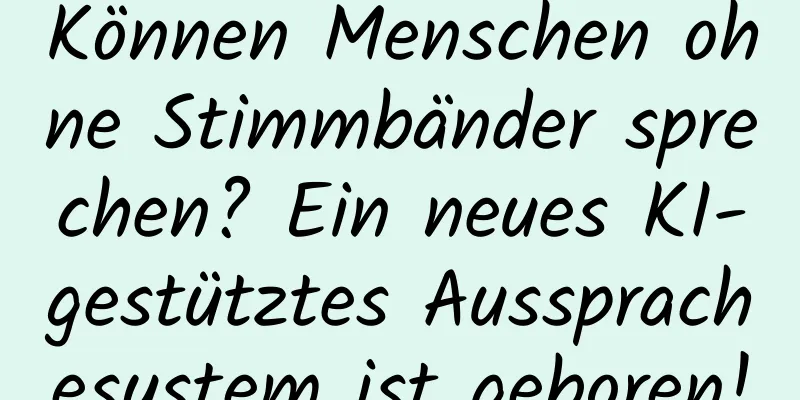 Können Menschen ohne Stimmbänder sprechen? Ein neues KI-gestütztes Aussprachesystem ist geboren!
