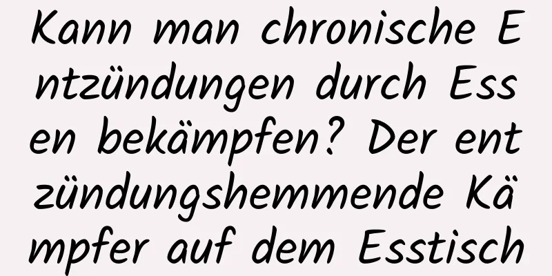 Kann man chronische Entzündungen durch Essen bekämpfen? Der entzündungshemmende Kämpfer auf dem Esstisch