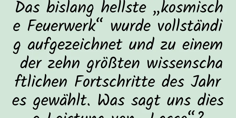Das bislang hellste „kosmische Feuerwerk“ wurde vollständig aufgezeichnet und zu einem der zehn größten wissenschaftlichen Fortschritte des Jahres gewählt. Was sagt uns diese Leistung von „Lasso“?
