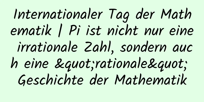Internationaler Tag der Mathematik | Pi ist nicht nur eine irrationale Zahl, sondern auch eine "rationale" Geschichte der Mathematik