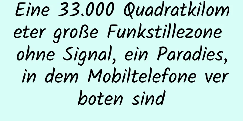 Eine 33.000 Quadratkilometer große Funkstillezone ohne Signal, ein Paradies, in dem Mobiltelefone verboten sind