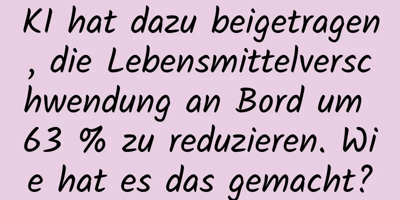 KI hat dazu beigetragen, die Lebensmittelverschwendung an Bord um 63 % zu reduzieren. Wie hat es das gemacht?
