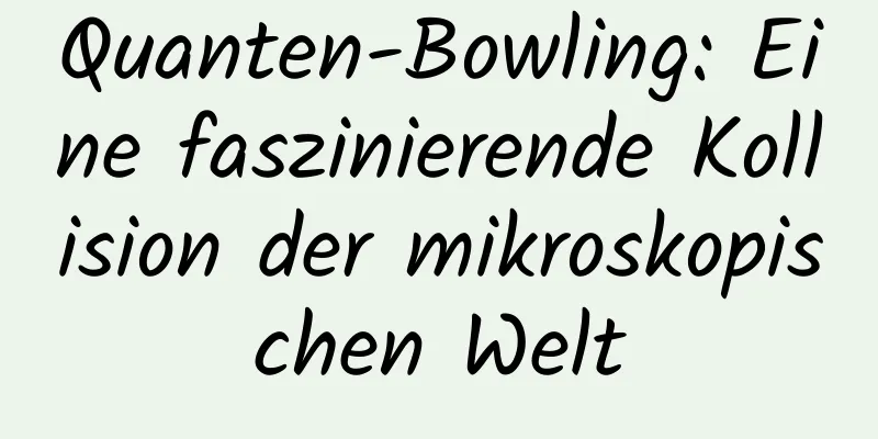 Quanten-Bowling: Eine faszinierende Kollision der mikroskopischen Welt