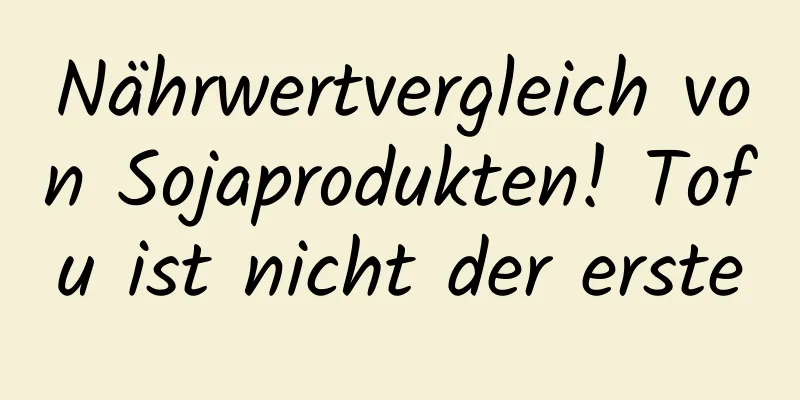 Nährwertvergleich von Sojaprodukten! Tofu ist nicht der erste