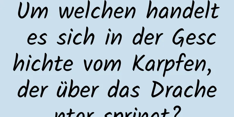 Um welchen handelt es sich in der Geschichte vom Karpfen, der über das Drachentor springt?