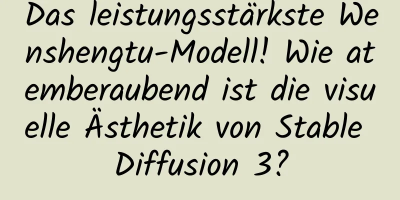 Das leistungsstärkste Wenshengtu-Modell! Wie atemberaubend ist die visuelle Ästhetik von Stable Diffusion 3?