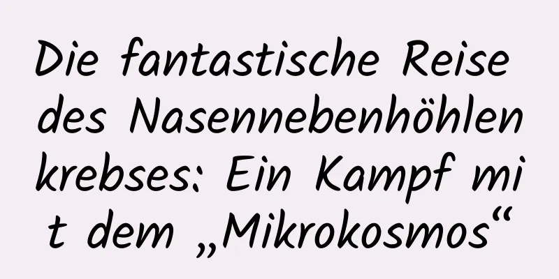 Die fantastische Reise des Nasennebenhöhlenkrebses: Ein Kampf mit dem „Mikrokosmos“