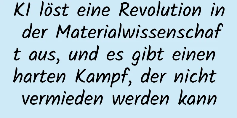 KI löst eine Revolution in der Materialwissenschaft aus, und es gibt einen harten Kampf, der nicht vermieden werden kann
