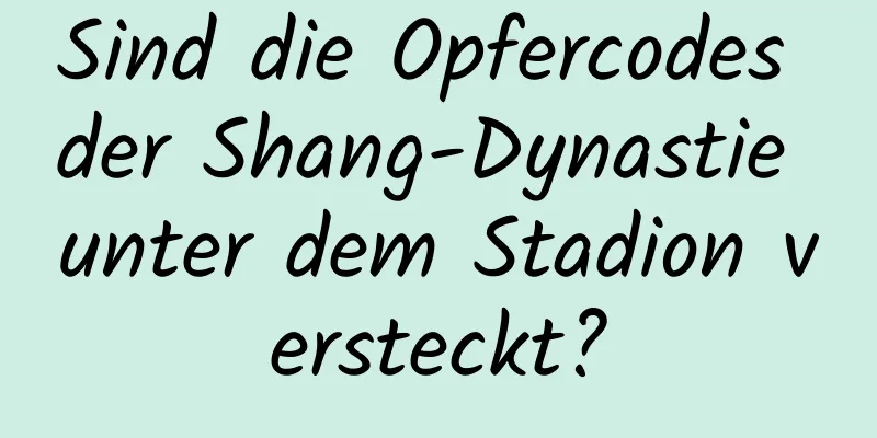 Sind die Opfercodes der Shang-Dynastie unter dem Stadion versteckt?