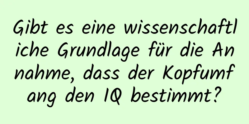 Gibt es eine wissenschaftliche Grundlage für die Annahme, dass der Kopfumfang den IQ bestimmt?