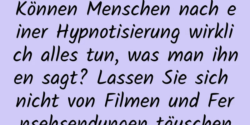 Können Menschen nach einer Hypnotisierung wirklich alles tun, was man ihnen sagt? Lassen Sie sich nicht von Filmen und Fernsehsendungen täuschen