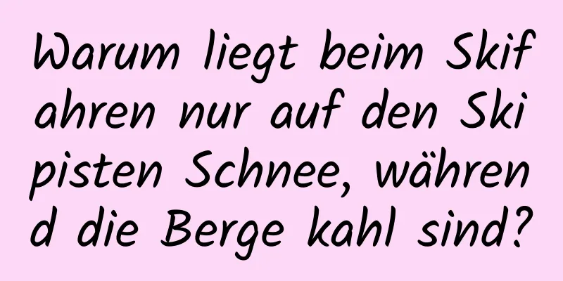 Warum liegt beim Skifahren nur auf den Skipisten Schnee, während die Berge kahl sind?