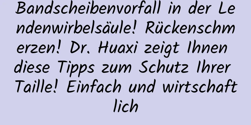 Bandscheibenvorfall in der Lendenwirbelsäule! Rückenschmerzen! Dr. Huaxi zeigt Ihnen diese Tipps zum Schutz Ihrer Taille! Einfach und wirtschaftlich