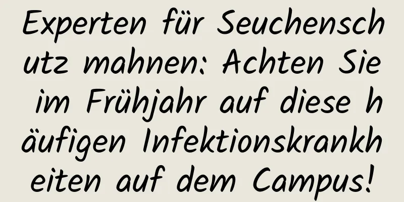 Experten für Seuchenschutz mahnen: Achten Sie im Frühjahr auf diese häufigen Infektionskrankheiten auf dem Campus!