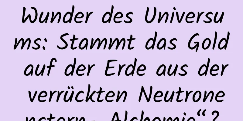 Wunder des Universums: Stammt das Gold auf der Erde aus der verrückten Neutronenstern-„Alchemie“?