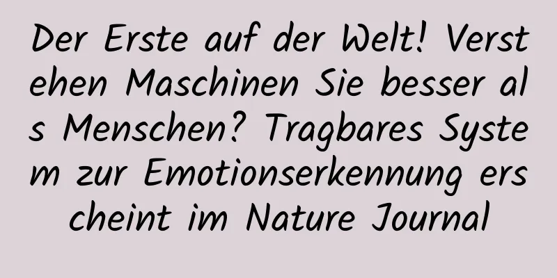 Der Erste auf der Welt! Verstehen Maschinen Sie besser als Menschen? Tragbares System zur Emotionserkennung erscheint im Nature Journal