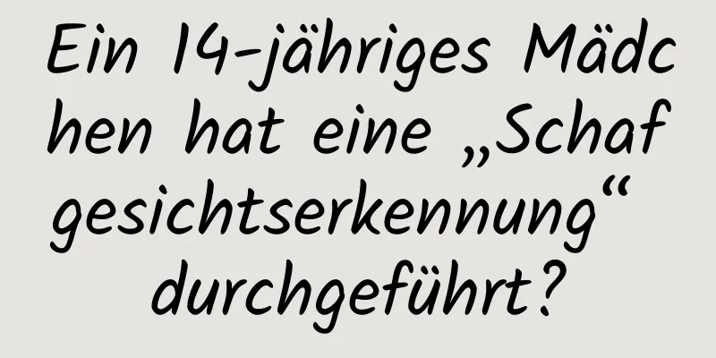 Ein 14-jähriges Mädchen hat eine „Schafgesichtserkennung“ durchgeführt?