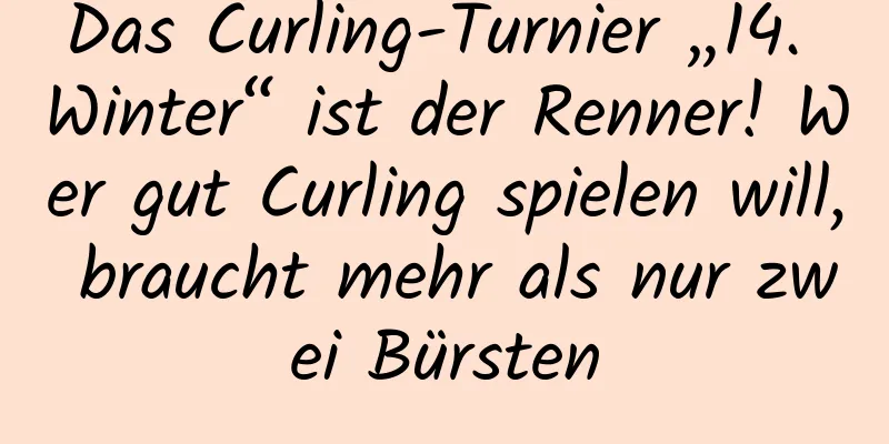 Das Curling-Turnier „14. Winter“ ist der Renner! Wer gut Curling spielen will, braucht mehr als nur zwei Bürsten