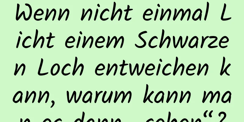 Wenn nicht einmal Licht einem Schwarzen Loch entweichen kann, warum kann man es dann „sehen“?
