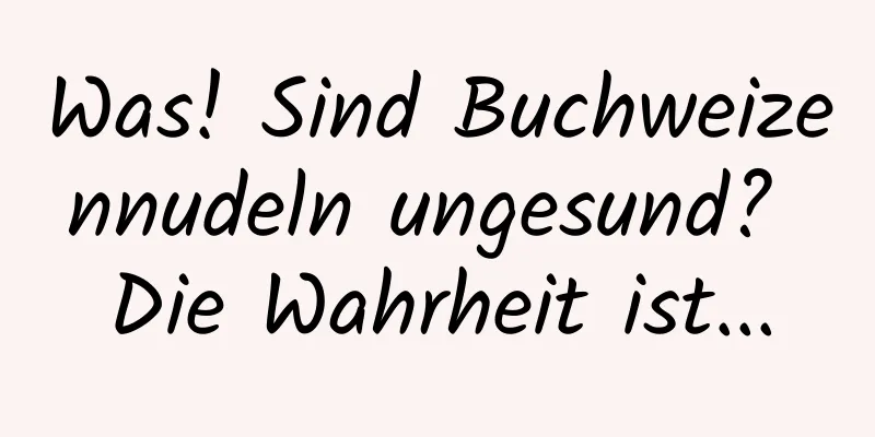 Was! Sind Buchweizennudeln ungesund? Die Wahrheit ist...