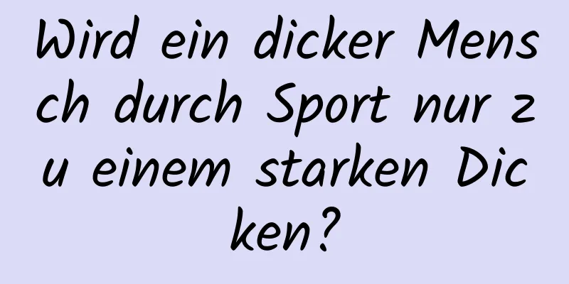 Wird ein dicker Mensch durch Sport nur zu einem starken Dicken?