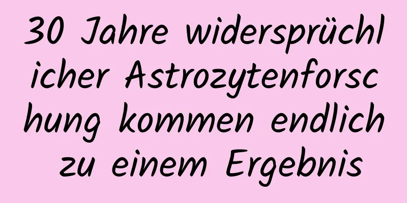 30 Jahre widersprüchlicher Astrozytenforschung kommen endlich zu einem Ergebnis