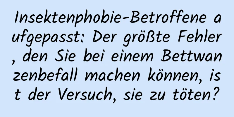 Insektenphobie-Betroffene aufgepasst: Der größte Fehler, den Sie bei einem Bettwanzenbefall machen können, ist der Versuch, sie zu töten?