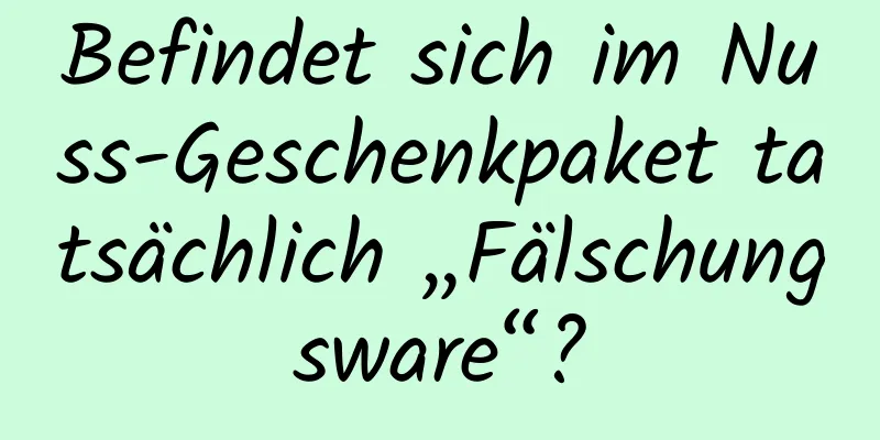 Befindet sich im Nuss-Geschenkpaket tatsächlich „Fälschungsware“?