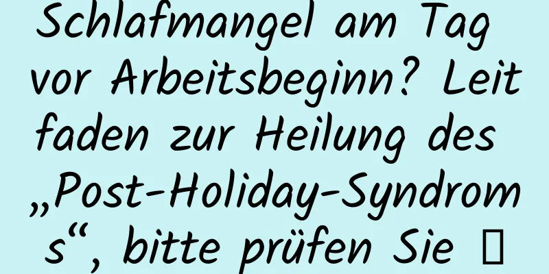 Schlafmangel am Tag vor Arbeitsbeginn? Leitfaden zur Heilung des „Post-Holiday-Syndroms“, bitte prüfen Sie →