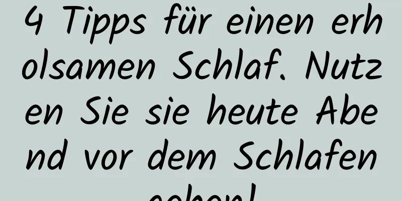 4 Tipps für einen erholsamen Schlaf. Nutzen Sie sie heute Abend vor dem Schlafengehen!