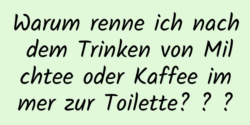 Warum renne ich nach dem Trinken von Milchtee oder Kaffee immer zur Toilette? ? ?