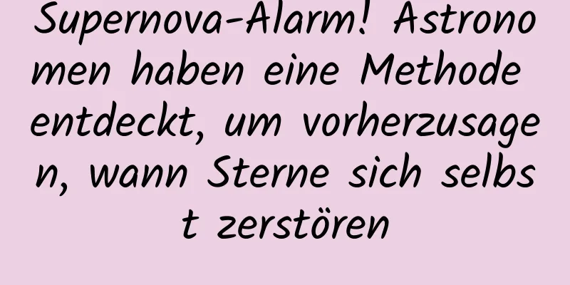 Supernova-Alarm! Astronomen haben eine Methode entdeckt, um vorherzusagen, wann Sterne sich selbst zerstören