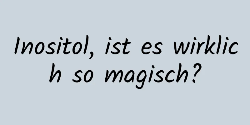 Inositol, ist es wirklich so magisch?