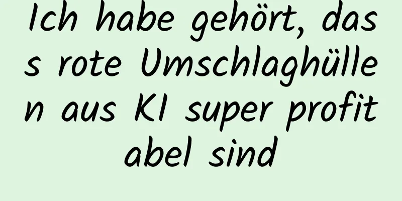 Ich habe gehört, dass rote Umschlaghüllen aus KI super profitabel sind