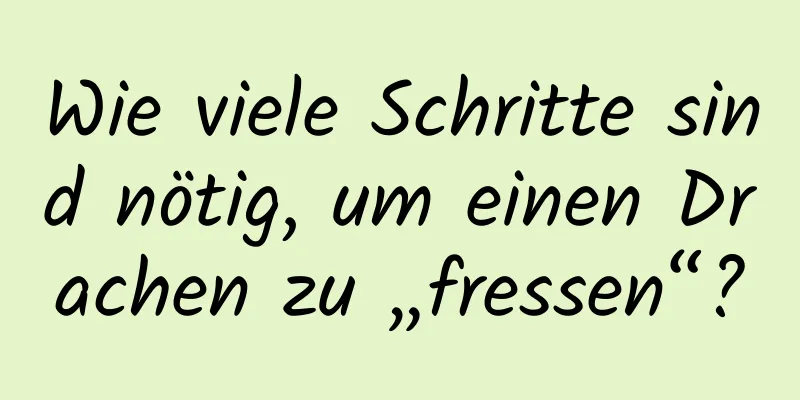 Wie viele Schritte sind nötig, um einen Drachen zu „fressen“?