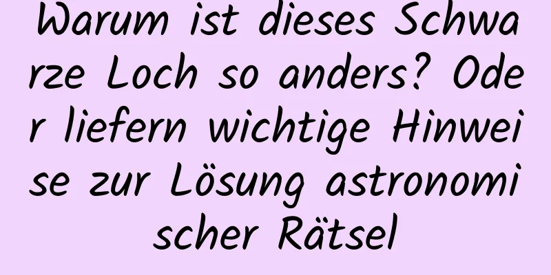 Warum ist dieses Schwarze Loch so anders? Oder liefern wichtige Hinweise zur Lösung astronomischer Rätsel