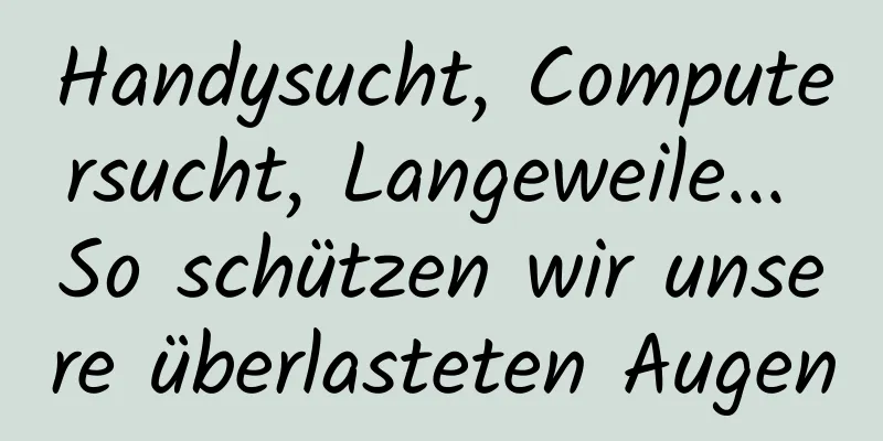 Handysucht, Computersucht, Langeweile... So schützen wir unsere überlasteten Augen