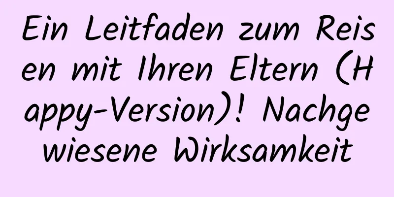 Ein Leitfaden zum Reisen mit Ihren Eltern (Happy-Version)! Nachgewiesene Wirksamkeit