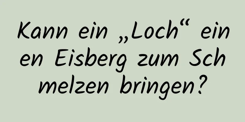 Kann ein „Loch“ einen Eisberg zum Schmelzen bringen?