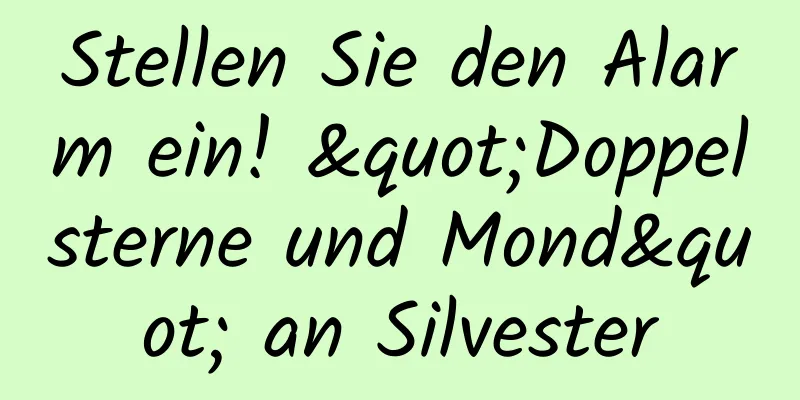 Stellen Sie den Alarm ein! "Doppelsterne und Mond" an Silvester