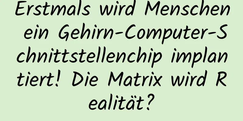 Erstmals wird Menschen ein Gehirn-Computer-Schnittstellenchip implantiert! Die Matrix wird Realität?