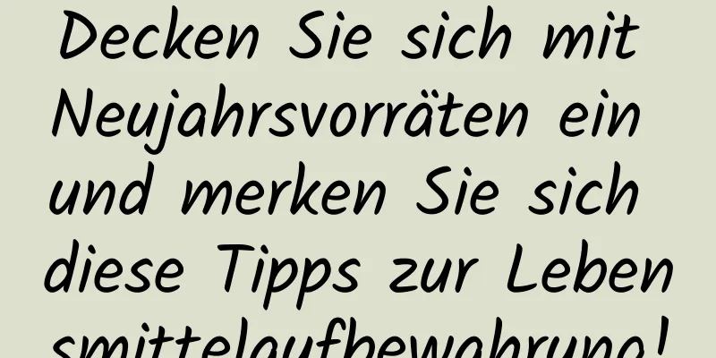 Decken Sie sich mit Neujahrsvorräten ein und merken Sie sich diese Tipps zur Lebensmittelaufbewahrung!