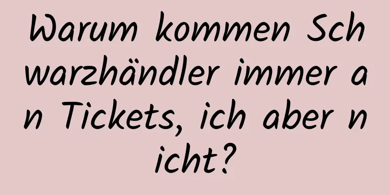 Warum kommen Schwarzhändler immer an Tickets, ich aber nicht?
