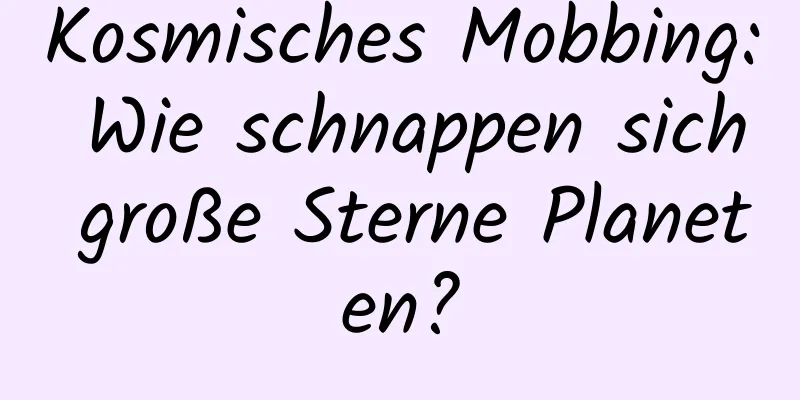 Kosmisches Mobbing: Wie schnappen sich große Sterne Planeten?