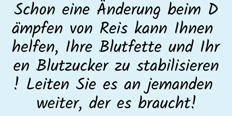 Schon eine Änderung beim Dämpfen von Reis kann Ihnen helfen, Ihre Blutfette und Ihren Blutzucker zu stabilisieren! Leiten Sie es an jemanden weiter, der es braucht!