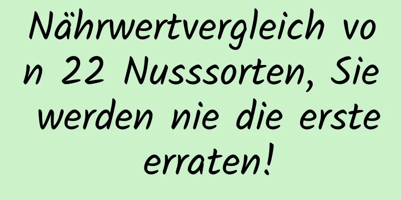 Nährwertvergleich von 22 Nusssorten, Sie werden nie die erste erraten!