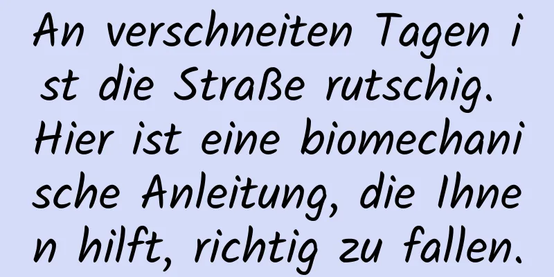 An verschneiten Tagen ist die Straße rutschig. Hier ist eine biomechanische Anleitung, die Ihnen hilft, richtig zu fallen.