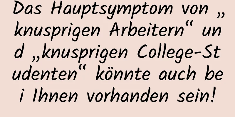 Das Hauptsymptom von „knusprigen Arbeitern“ und „knusprigen College-Studenten“ könnte auch bei Ihnen vorhanden sein!